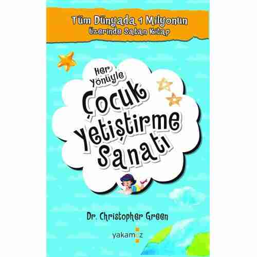 Her Yönüyle Çocuk Yetiştirme Sanatı Dr. Christopher Green Her Yönüyle Çocuk Yetiştirme Sanatı Dr. Christopher Green