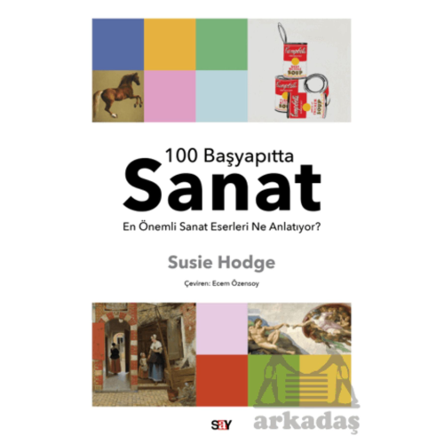100 Başyapıtta Sanat - En Önemli Sanat Eserleri Ne Anlatıyor? 100 Başyapıtta Sanat - En Önemli Sanat Eserleri Ne Anlatıyor?