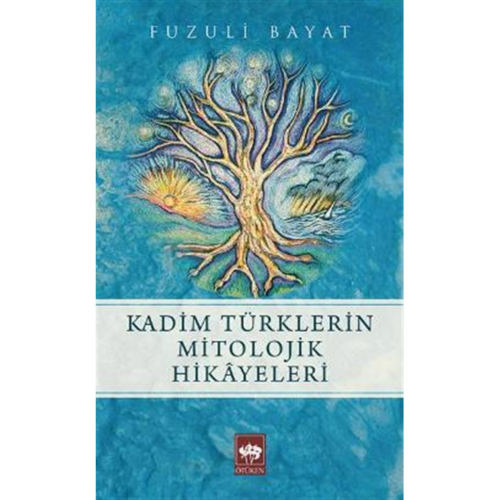 Kadim Türklerin Mitolojik Hikayeleri Fuzuli Bayat - Fuzuli Bayat
