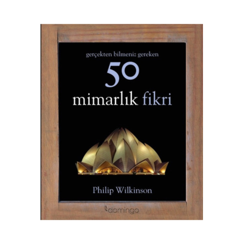 Gerçekten Bilmeniz Gereken 50 Mimarlık Fikri Philip Wilkinson - Philip Wilkinson Gerçekten Bilmeniz Gereken 50 Mimarlık Fikri Philip Wilkinson - Philip Wilkinson